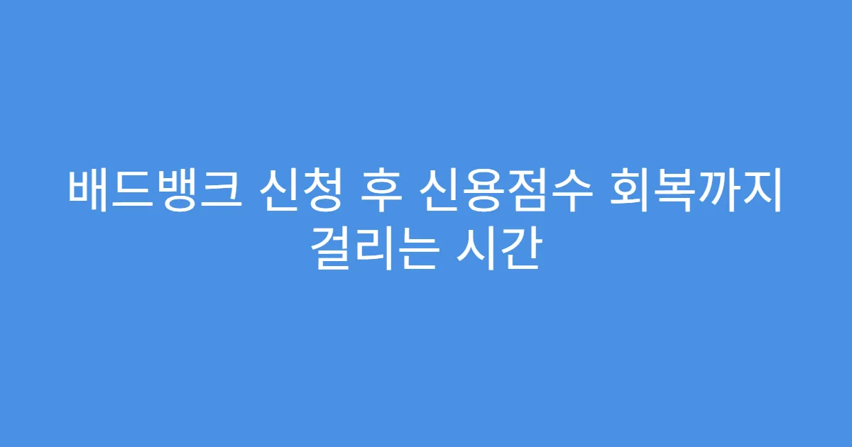 배드뱅크 신청 후 신용점수 회복까지 걸리는 시간