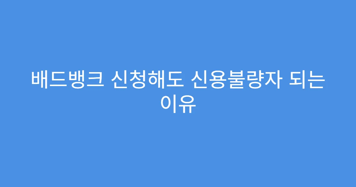 배드뱅크 신청해도 신용불량자 되는 이유