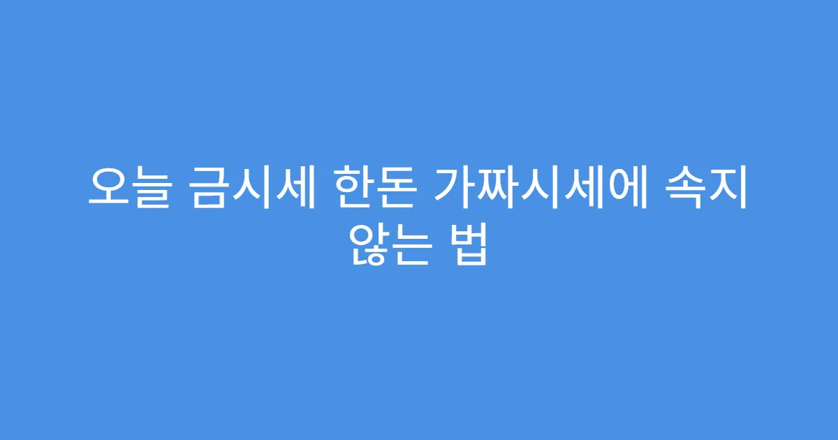 오늘 금시세 한돈 가짜시세에 속지 않는 법