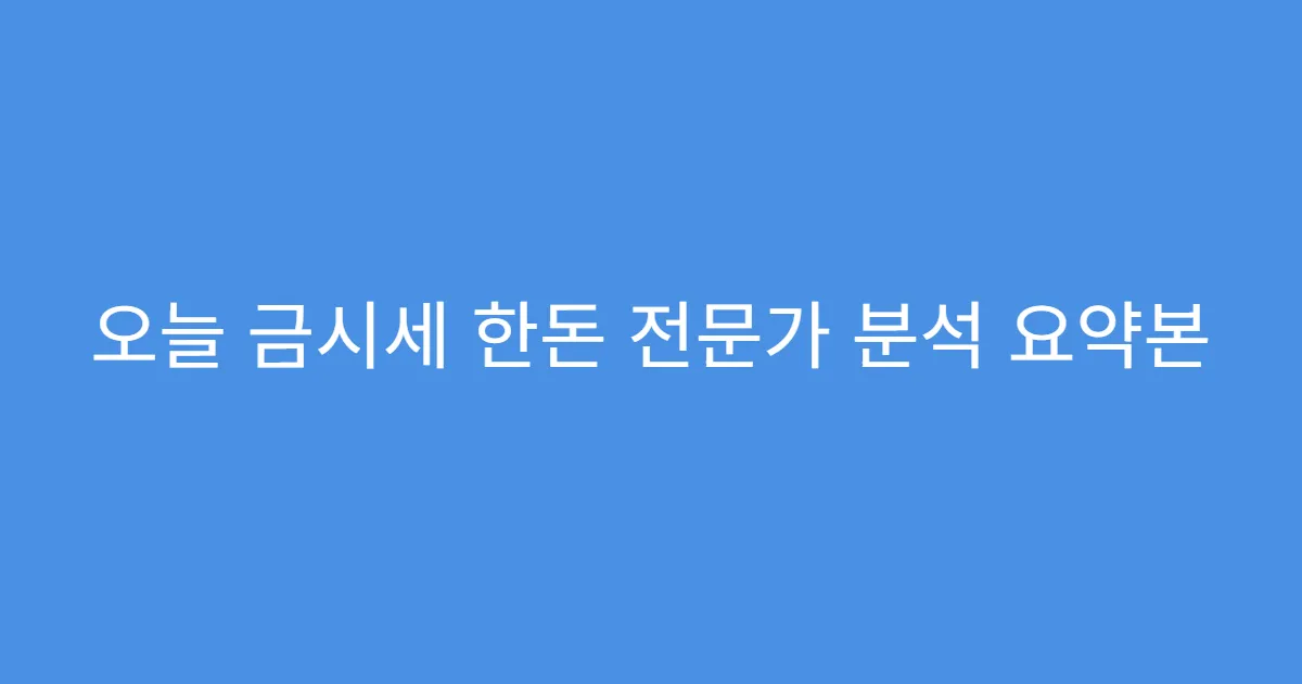 오늘 금시세 한돈 전문가 분석 요약본