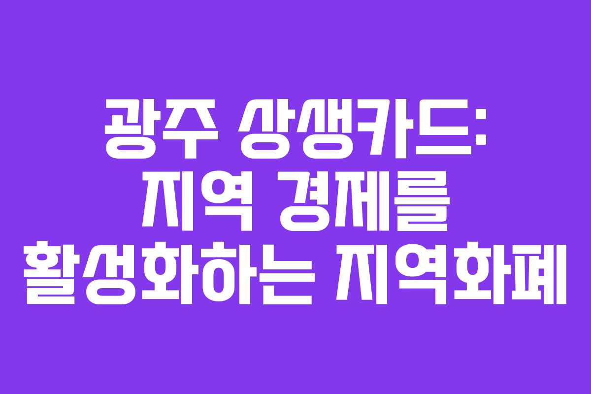 광주 상생카드: 지역 경제를 활성화하는 지역화폐