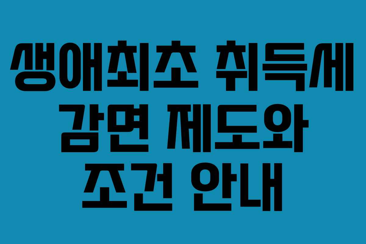 생애최초 취득세 감면 제도와 조건 안내