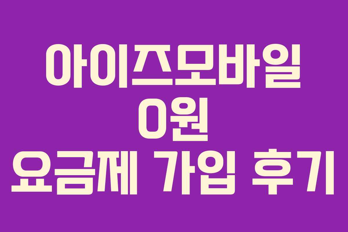 아이즈모바일 0원 요금제 가입 후기 아이즈모바일 0원 요금제 가입 후기