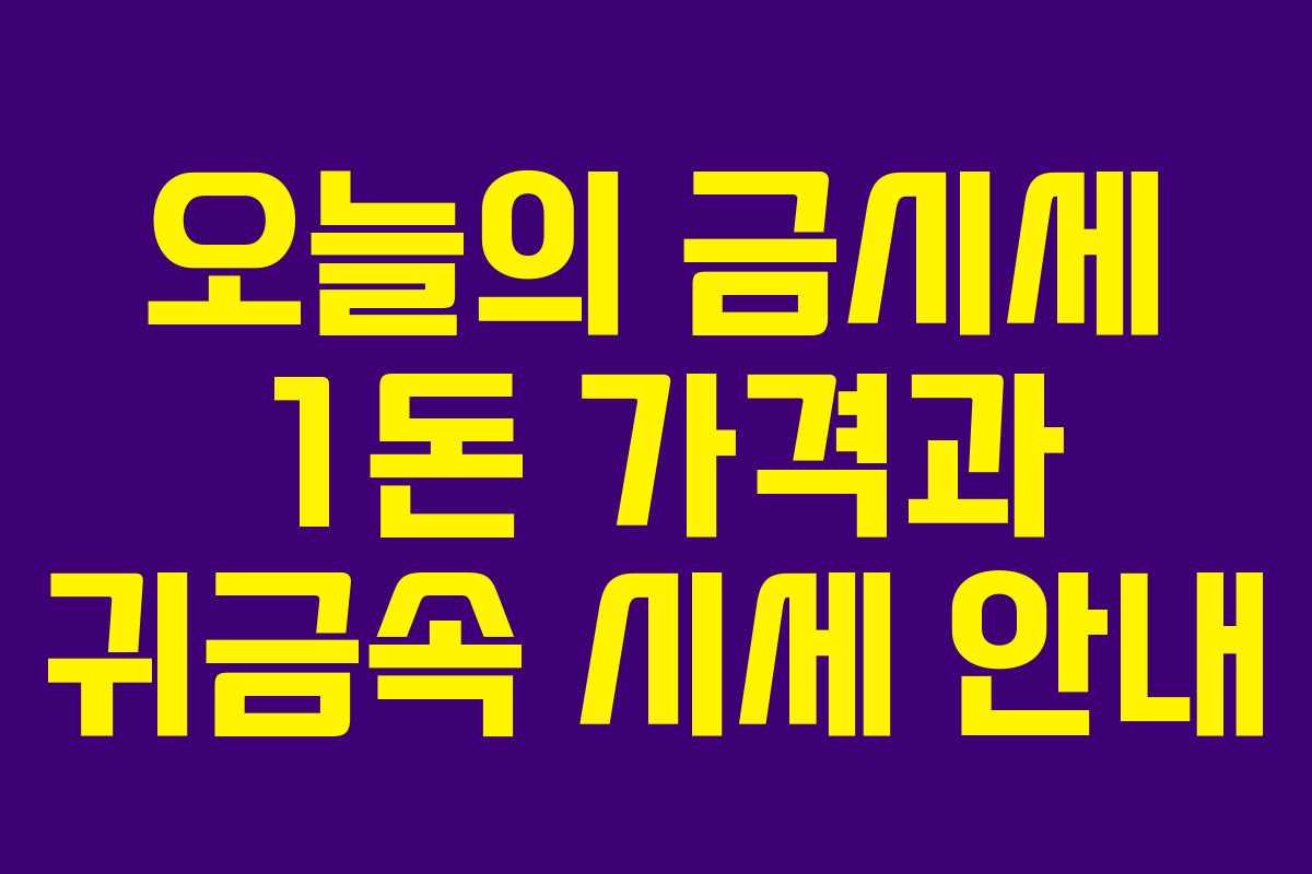 오늘의 금시세 1돈 가격과 귀금속 시세 안내 오늘의 금시세 1돈 가격과 귀금속 시세 안내