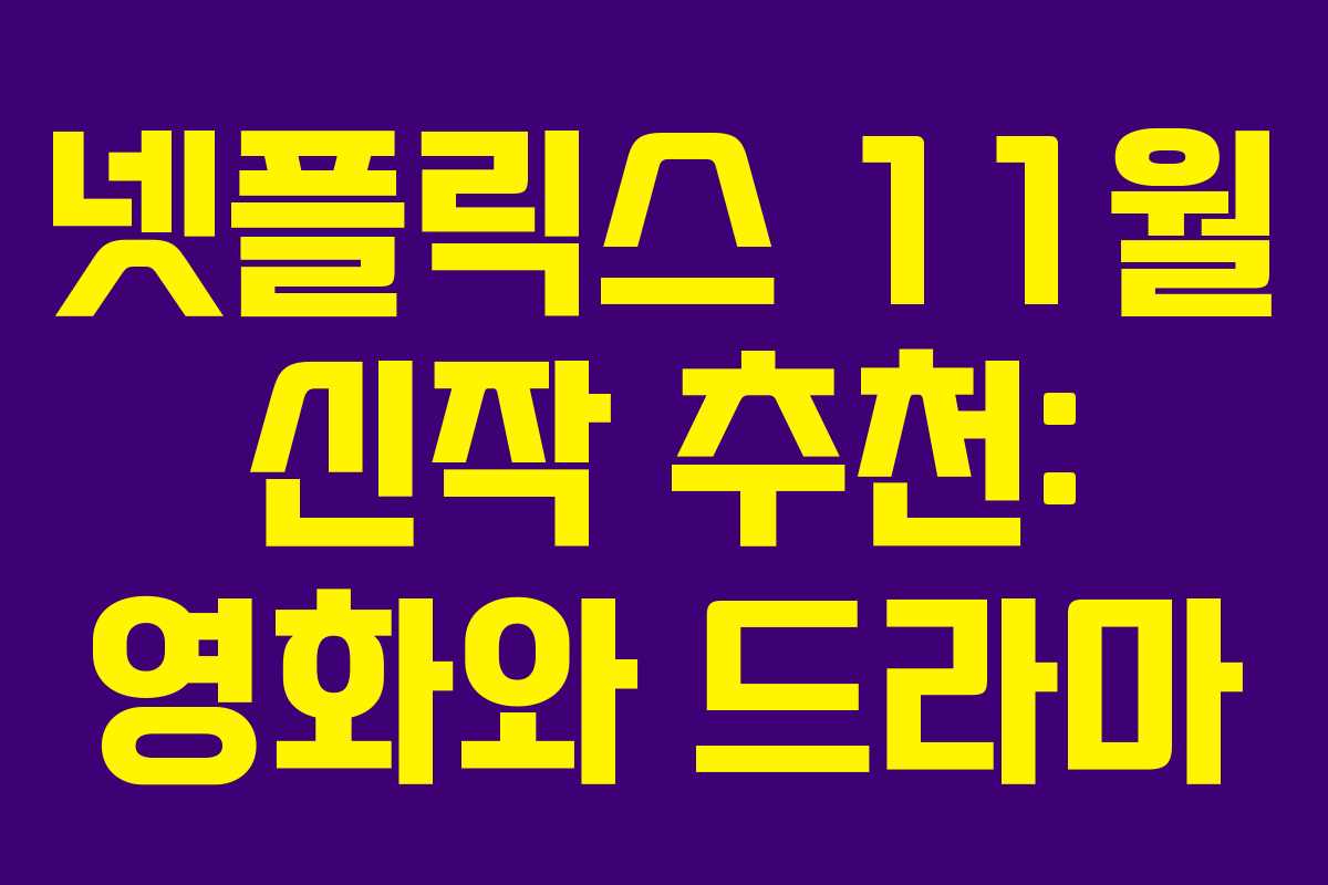 넷플릭스 11월 신작 추천: 영화와 드라마 넷플릭스 11월 신작 추천: 영화와 드라마
