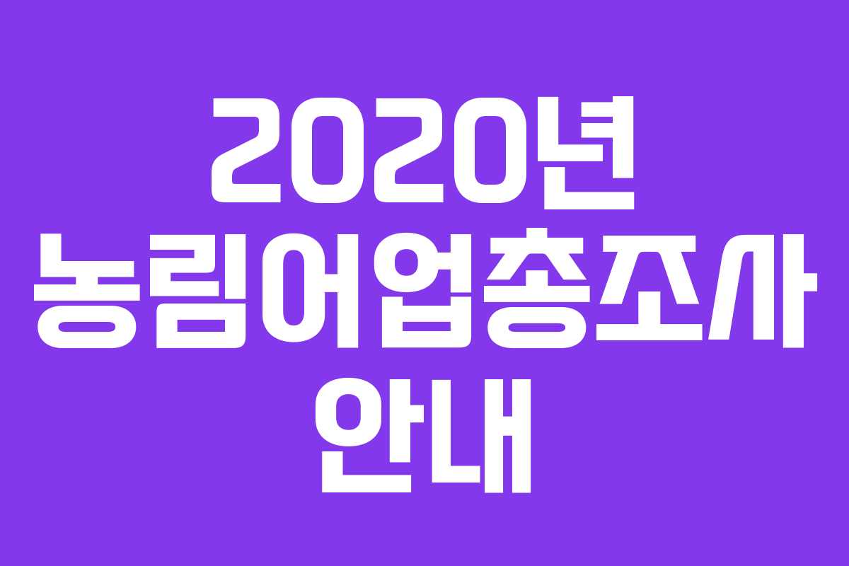 2020년 농림어업총조사 안내 2020년 농림어업총조사 안내