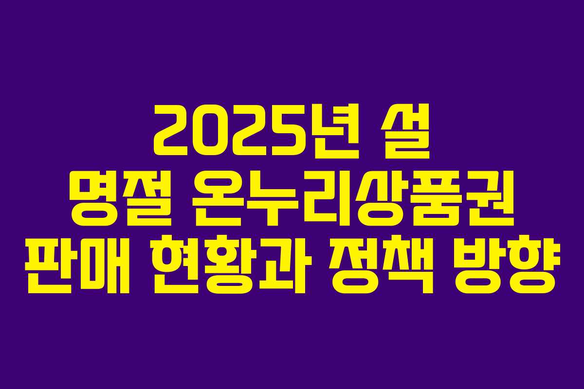2025년 설 명절 온누리상품권 판매 현황과 정책 방향 2025년 설 명절 온누리상품권 판매 현황과 정책 방향