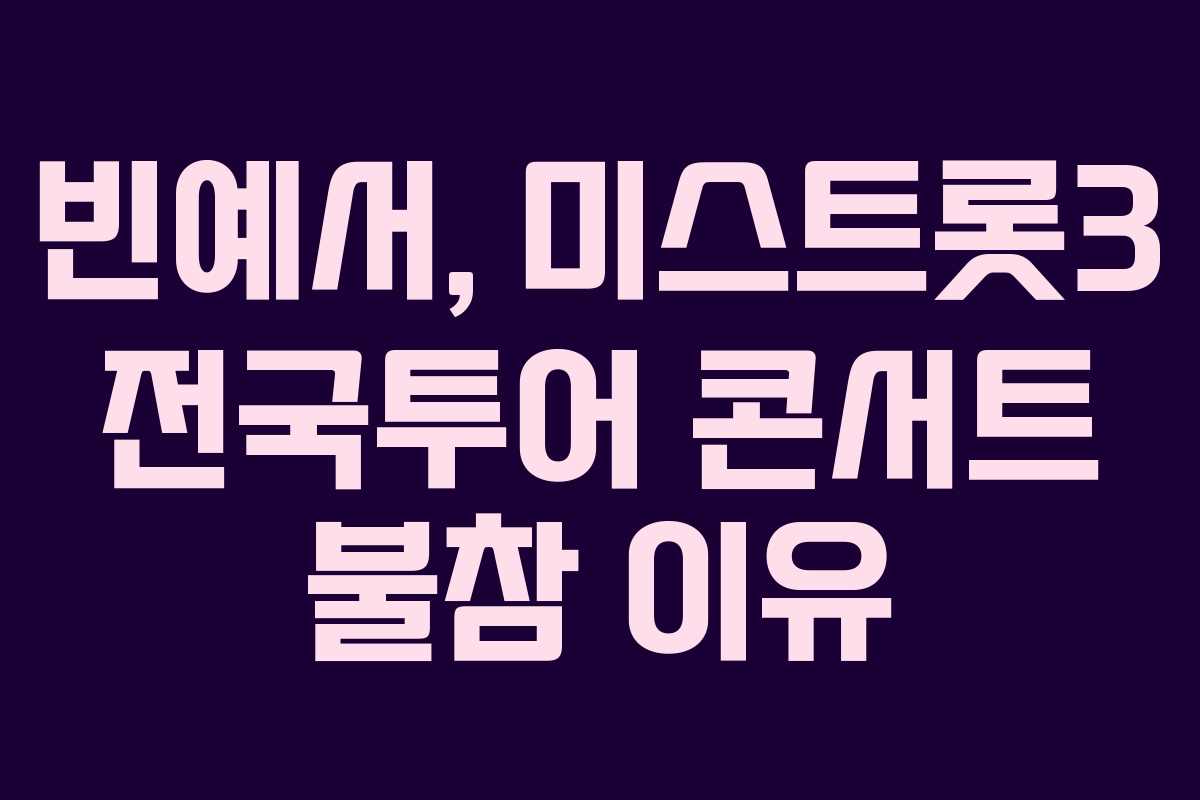 빈예서, 미스트롯3 전국투어 콘서트 불참 이유 빈예서, 미스트롯3 전국투어 콘서트 불참 이유