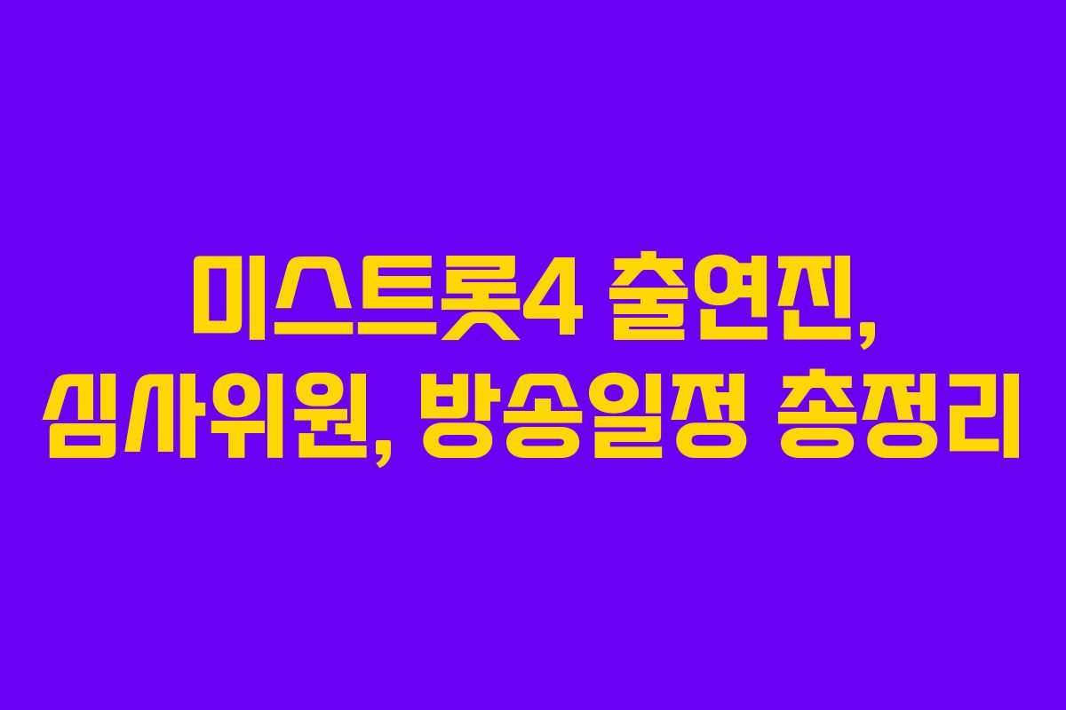 미스트롯4 출연진, 심사위원, 방송일정 총정리 미스트롯4 출연진, 심사위원, 방송일정 총정리