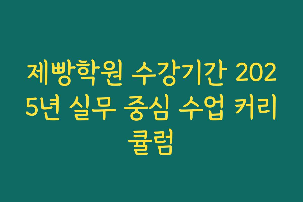 제빵학원 수강기간 2025년 실무 중심 수업 커리큘럼