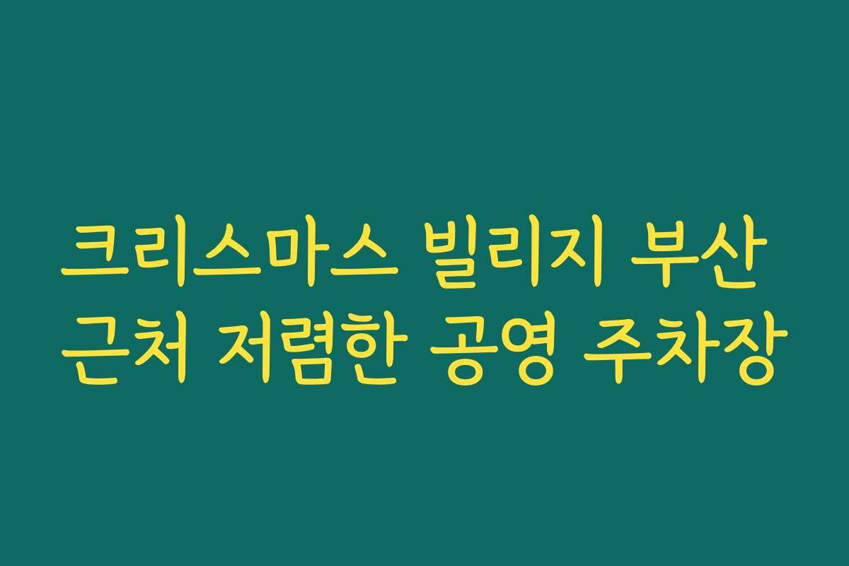 크리스마스 빌리지 부산 근처 저렴한 공영 주차장