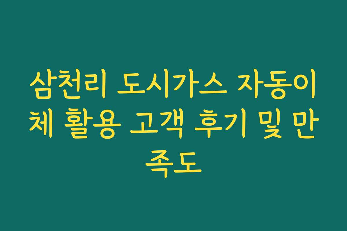 삼천리 도시가스 자동이체 활용 고객 후기 및 만족도
