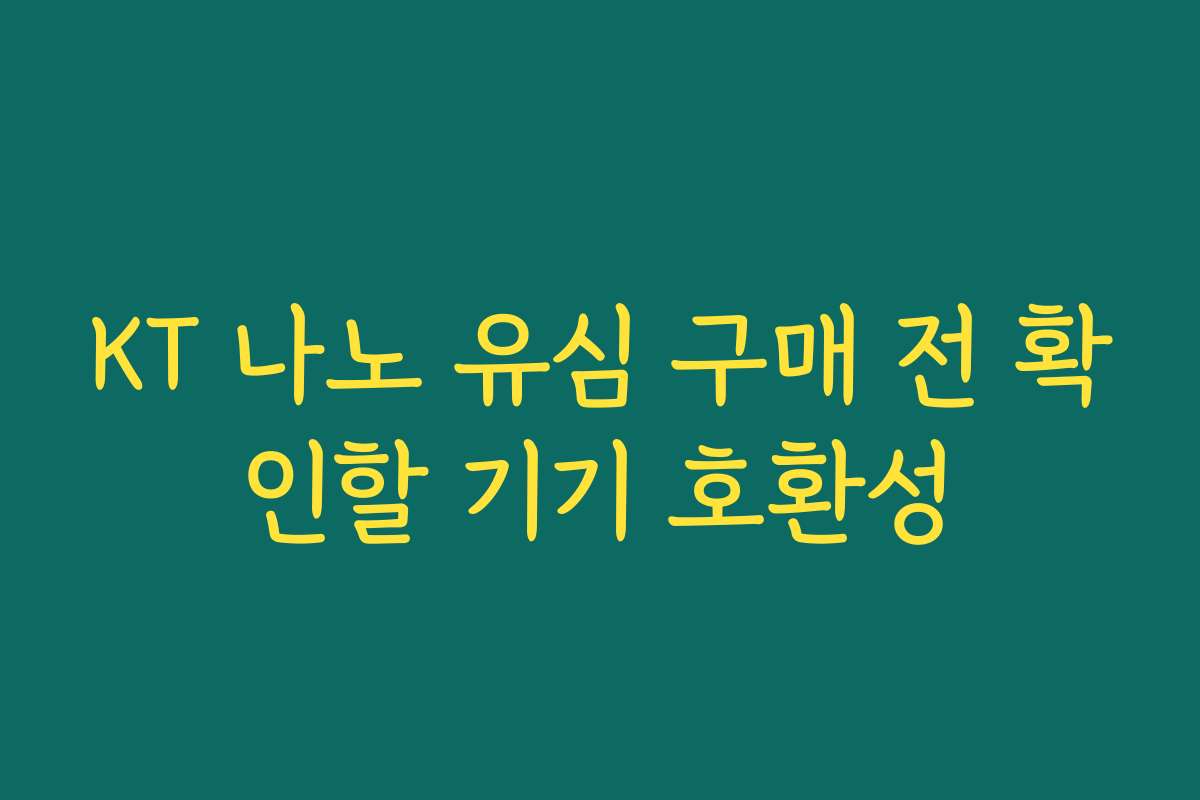 KT 나노 유심 구매 전 확인할 기기 호환성 KT 나노 유심 구매 전 확인할 기기 호환성