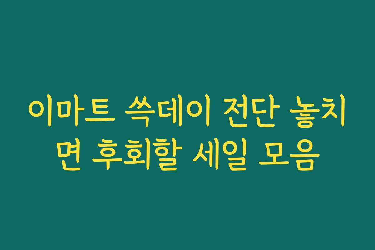 이마트 쓱데이 전단 놓치면 후회할 세일 모음 이마트 쓱데이 전단 놓치면 후회할 세일 모음