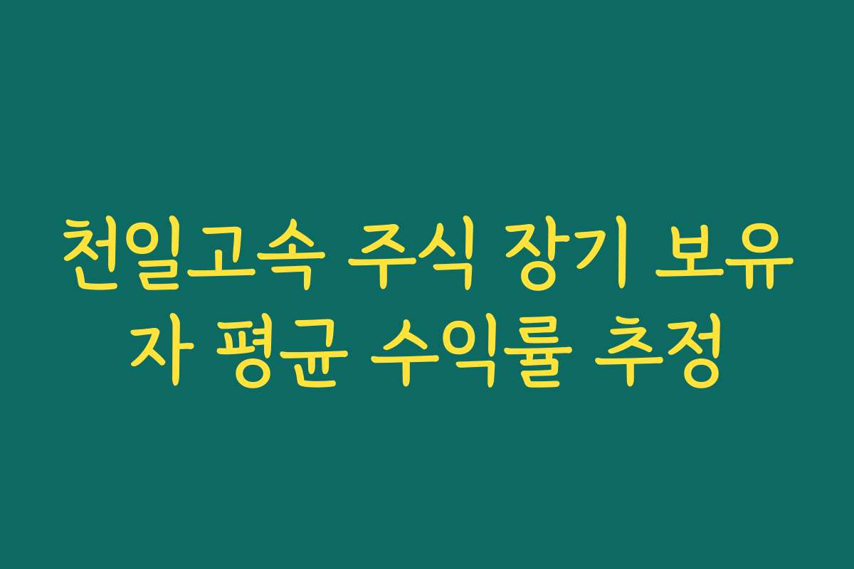 천일고속 주식 장기 보유자 평균 수익률 추정