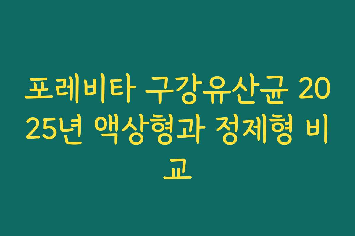 포레비타 구강유산균 2025년 액상형과 정제형 비교