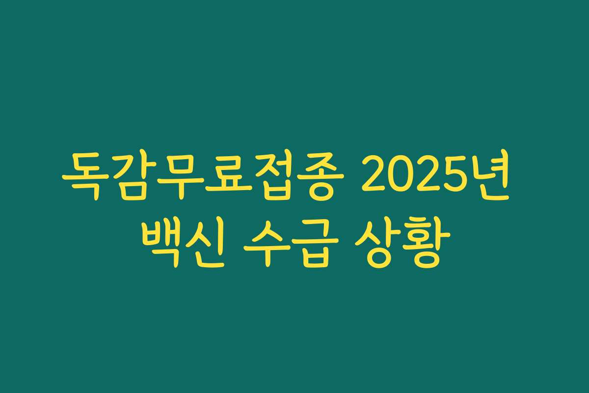 독감무료접종 2025년 백신 수급 상황 독감무료접종 2025년 백신 수급 상황