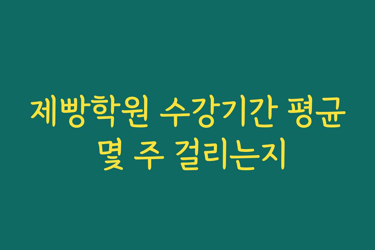 제빵학원 수강기간 평균 몇 주 걸리는지