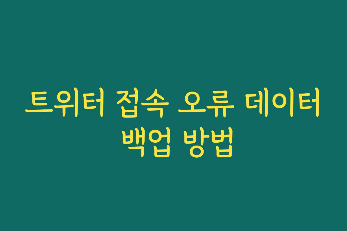 트위터 접속 오류 데이터 백업 방법