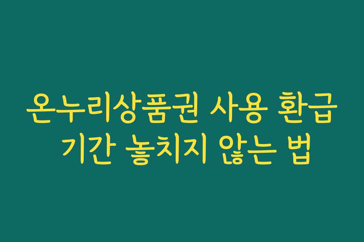 온누리상품권 사용 환급 기간 놓치지 않는 법 온누리상품권 사용 환급 기간 놓치지 않는 법