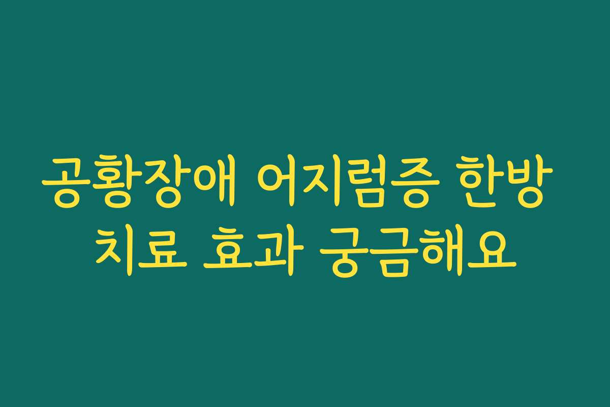 공황장애 어지럼증 한방 치료 효과 궁금해요