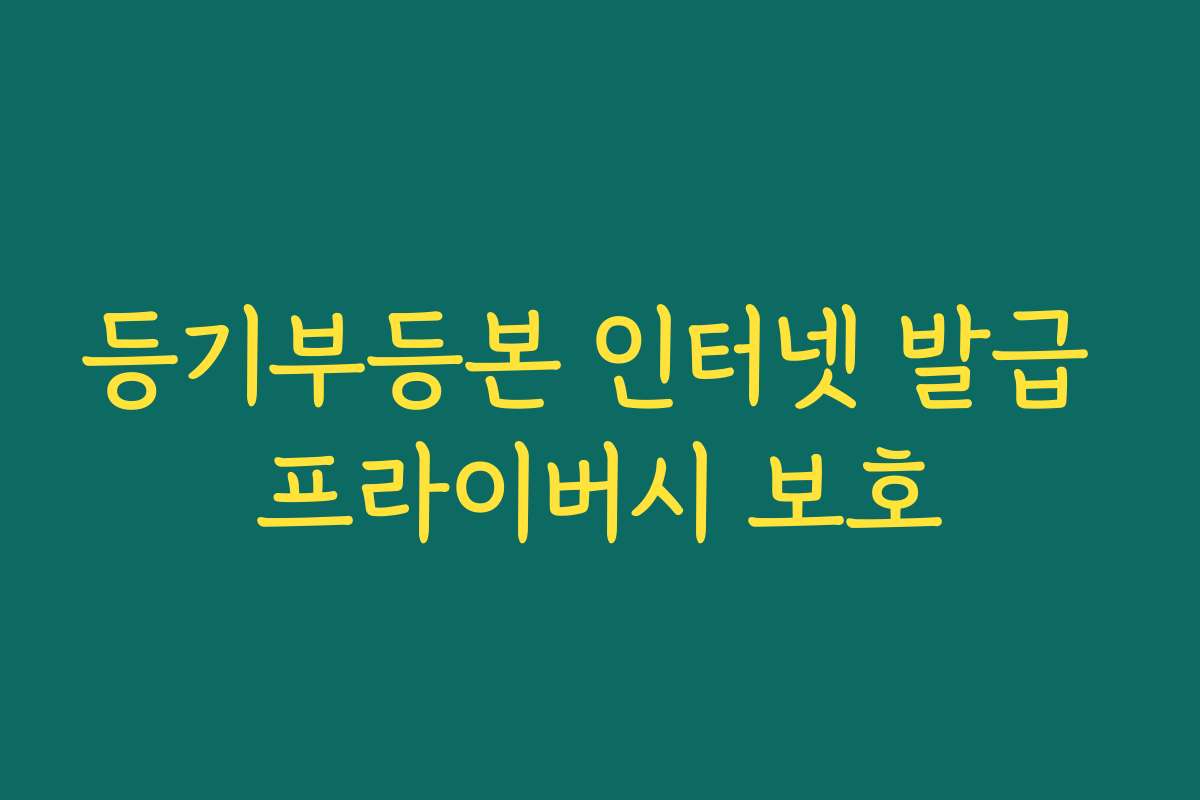 등기부등본 인터넷 발급 프라이버시 보호 등기부등본 인터넷 발급 프라이버시 보호