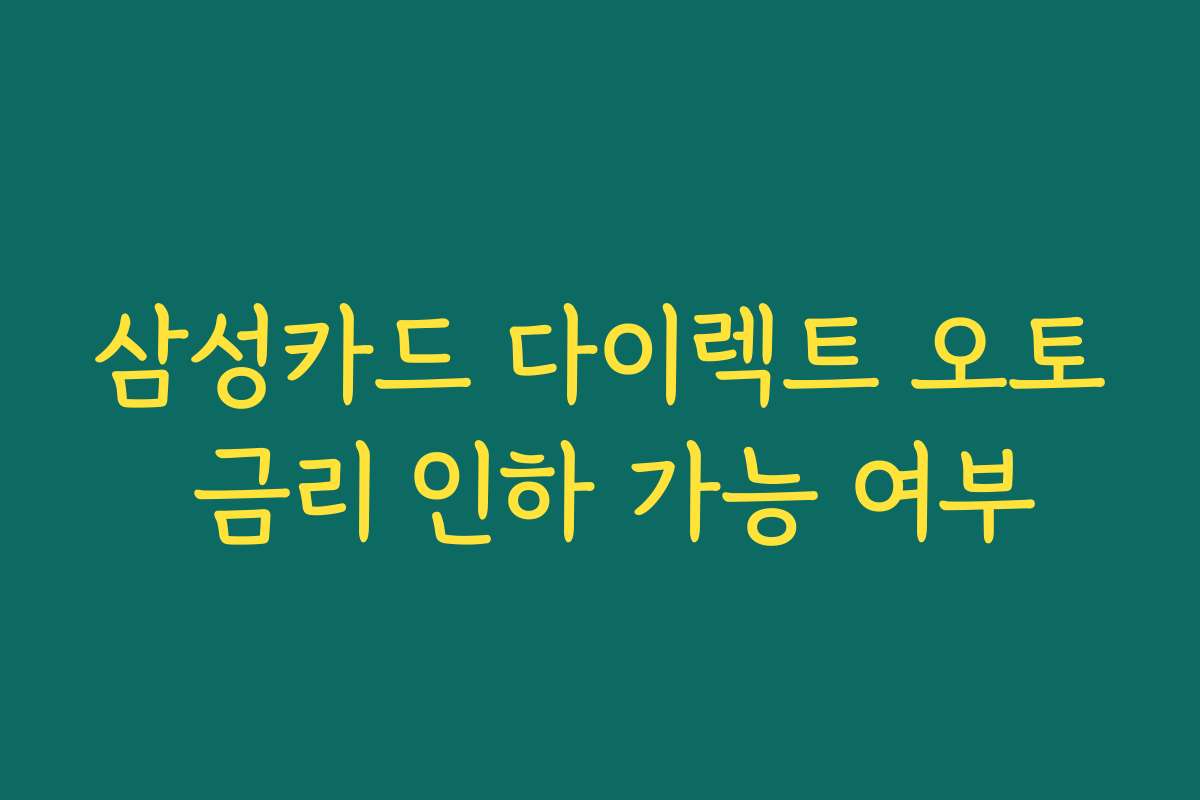 삼성카드 다이렉트 오토 금리 인하 가능 여부