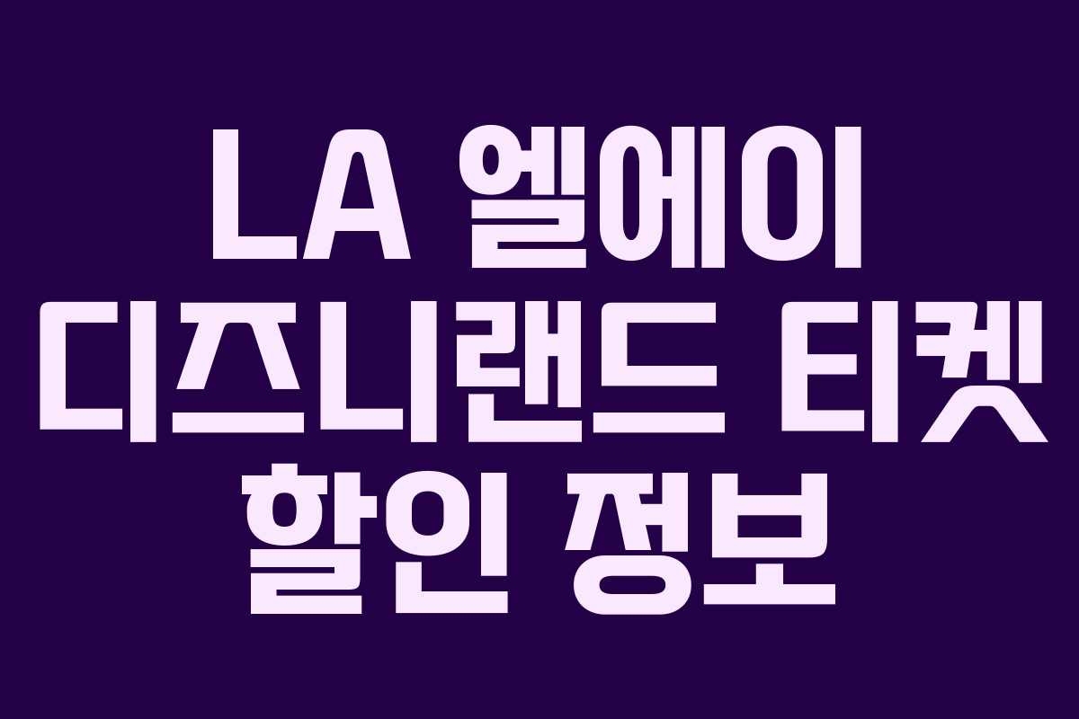 LA 엘에이 디즈니랜드 티켓 할인 정보 LA 엘에이 디즈니랜드 티켓 할인 정보