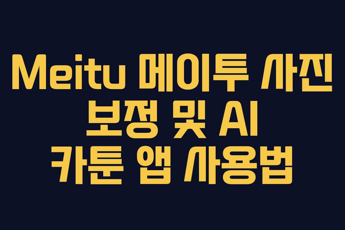 Meitu 메이투 사진 보정 및 AI 카툰 앱 사용법