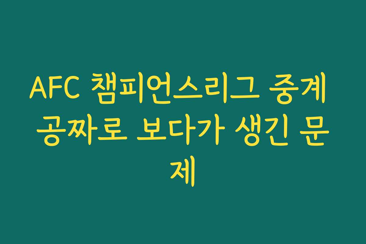 AFC 챔피언스리그 중계 공짜로 보다가 생긴 문제 AFC 챔피언스리그 중계 공짜로 보다가 생긴 문제