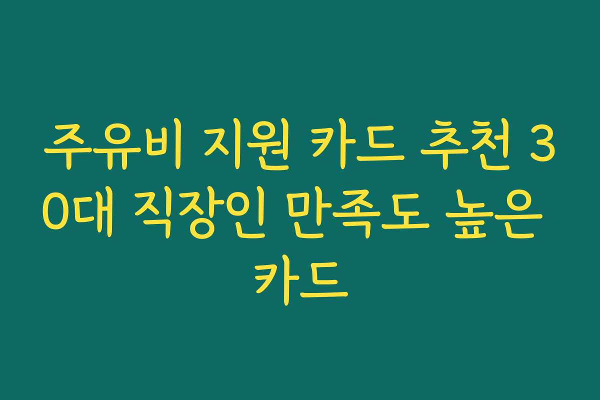 주유비 지원 카드 추천 30대 직장인 만족도 높은 카드 주유비 지원 카드 추천 30대 직장인 만족도 높은 카드