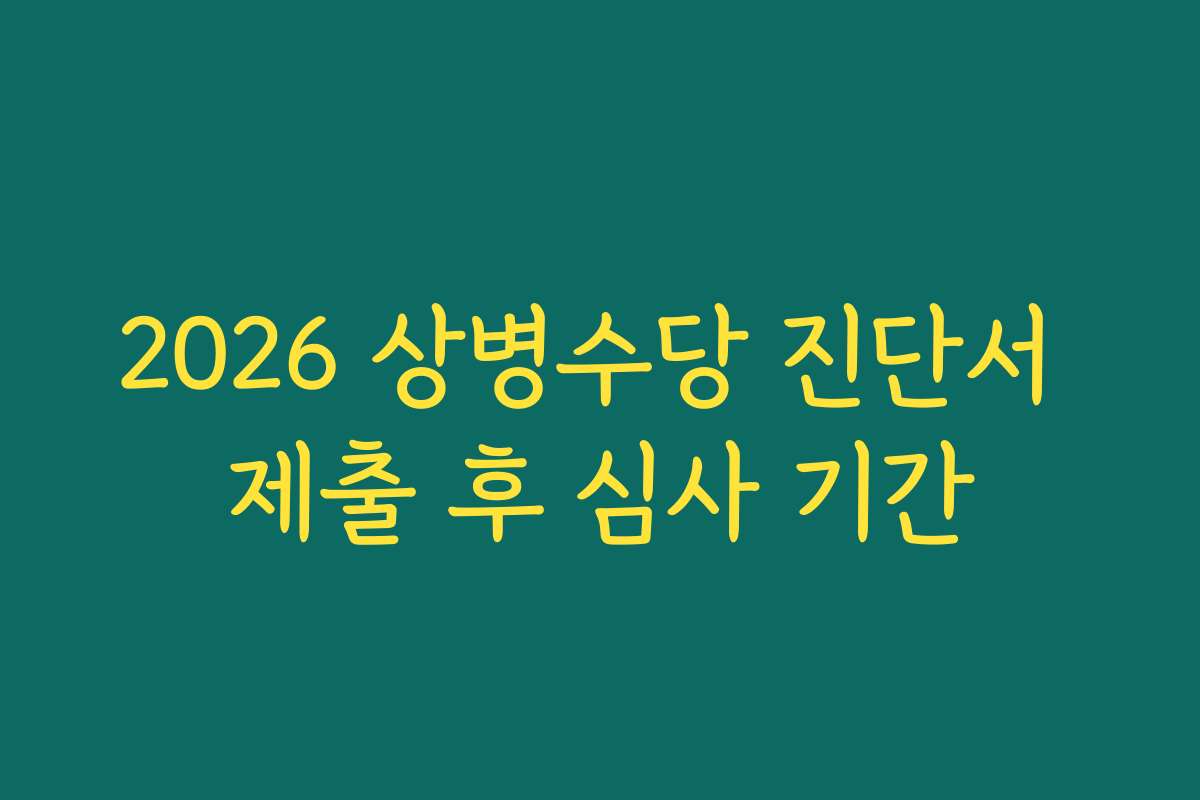2026 상병수당 진단서 제출 후 심사 기간