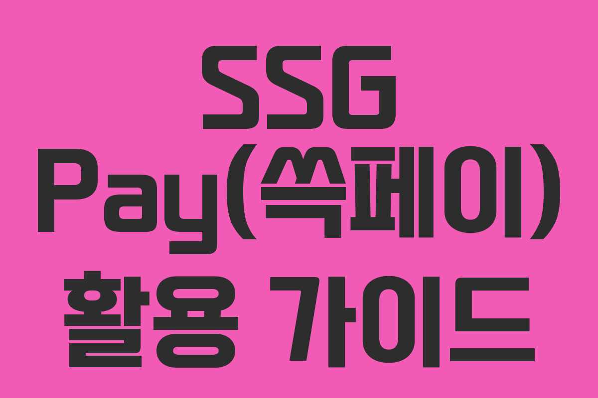 SSG Pay(쓱페이) 활용 가이드 SSG Pay(쓱페이) 활용 가이드