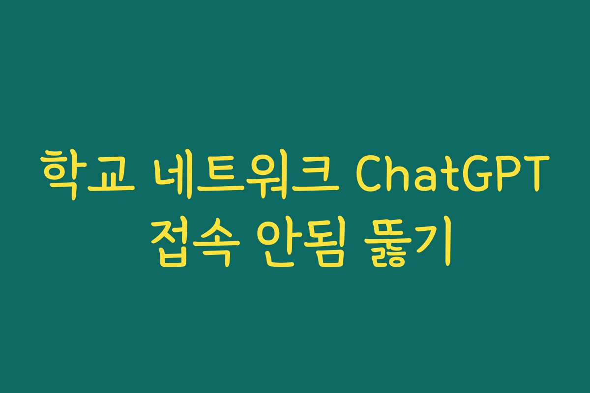 학교 네트워크 ChatGPT 접속 안됨 뚫기