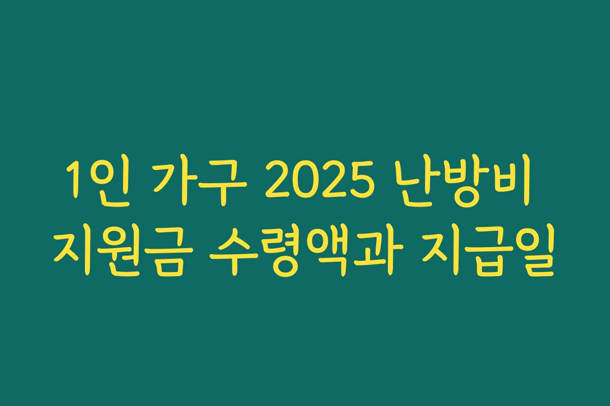 1인 가구 2025 난방비 지원금 수령액과 지급일
