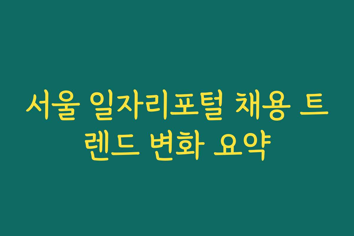 서울 일자리포털 채용 트렌드 변화 요약