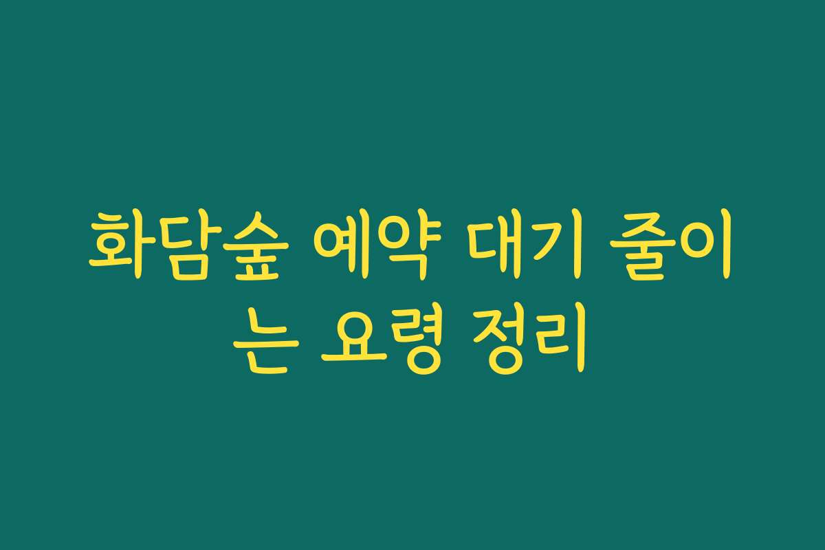 화담숲 예약 대기 줄이는 요령 정리 화담숲 예약 대기 줄이는 요령 정리