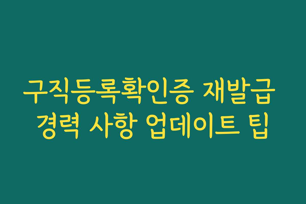 구직등록확인증 재발급 경력 사항 업데이트 팁