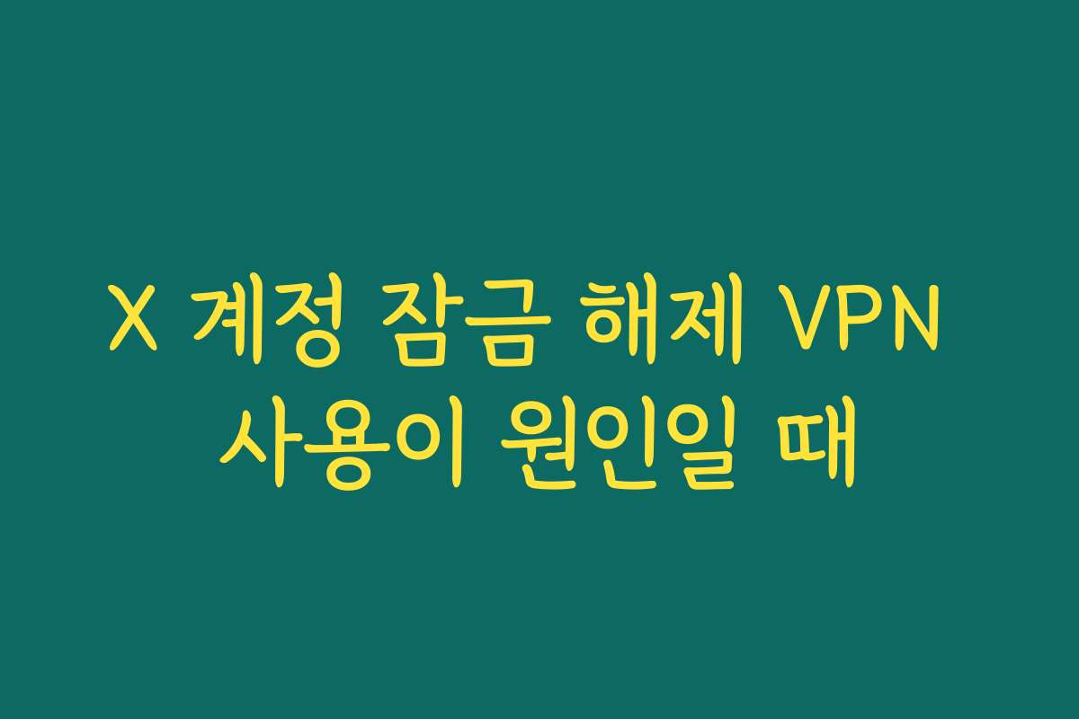 X 계정 잠금 해제 VPN 사용이 원인일 때