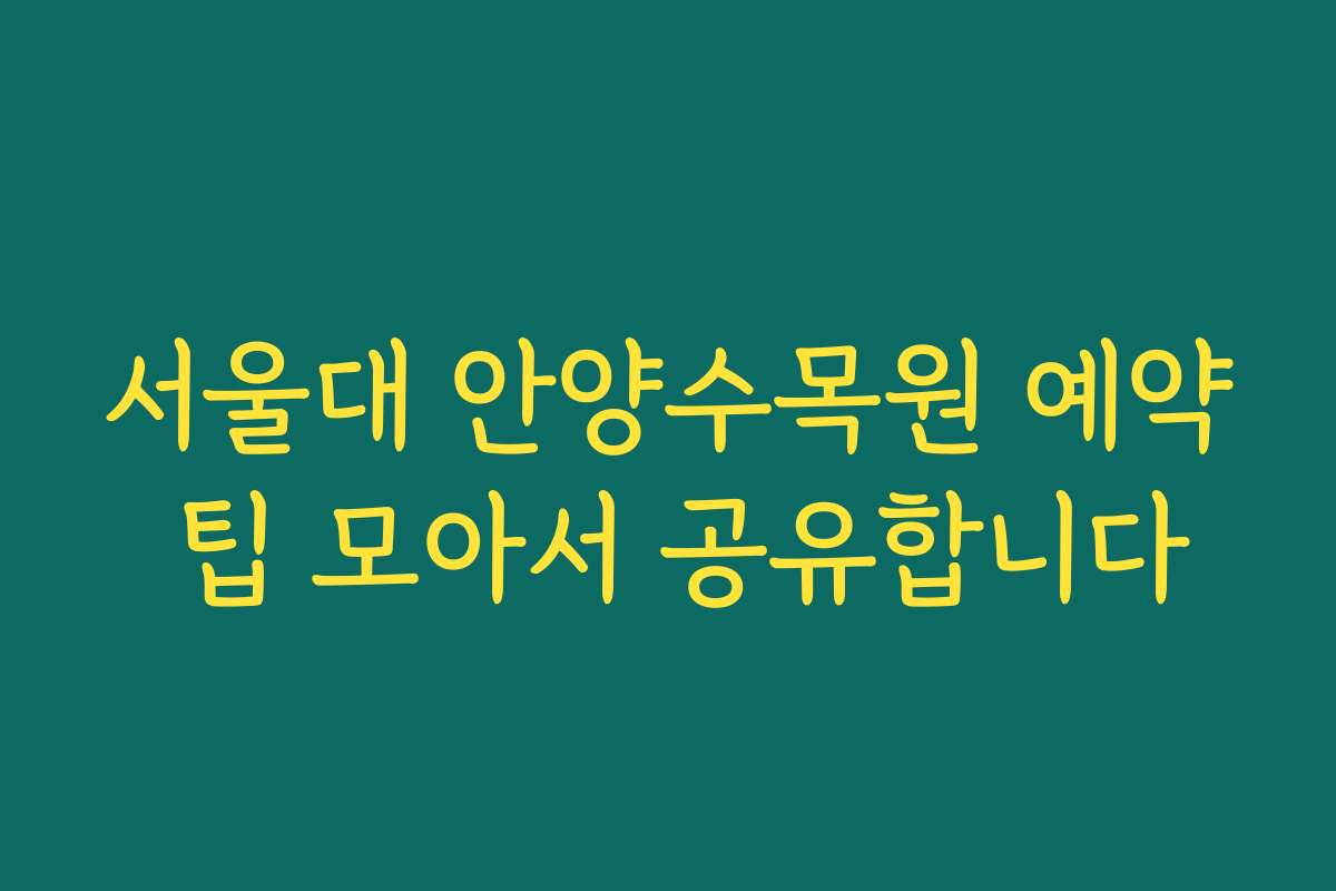 서울대 안양수목원 예약 팁 모아서 공유합니다 서울대 안양수목원 예약 팁 모아서 공유합니다