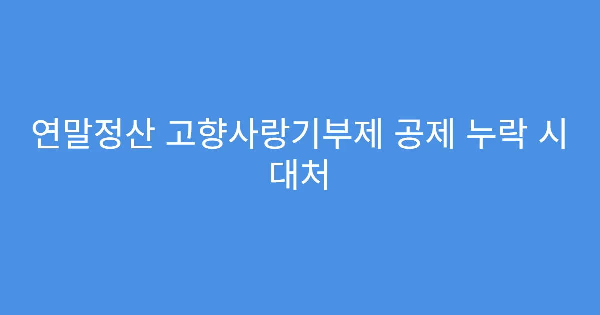 연말정산 고향사랑기부제 공제 누락 시 대처