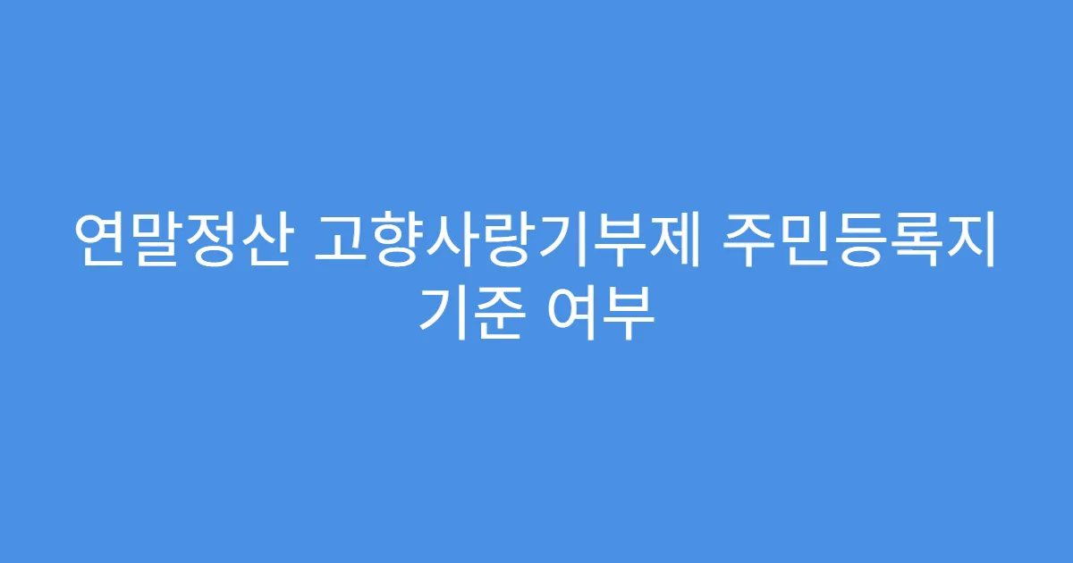 연말정산 고향사랑기부제 주민등록지 기준 여부