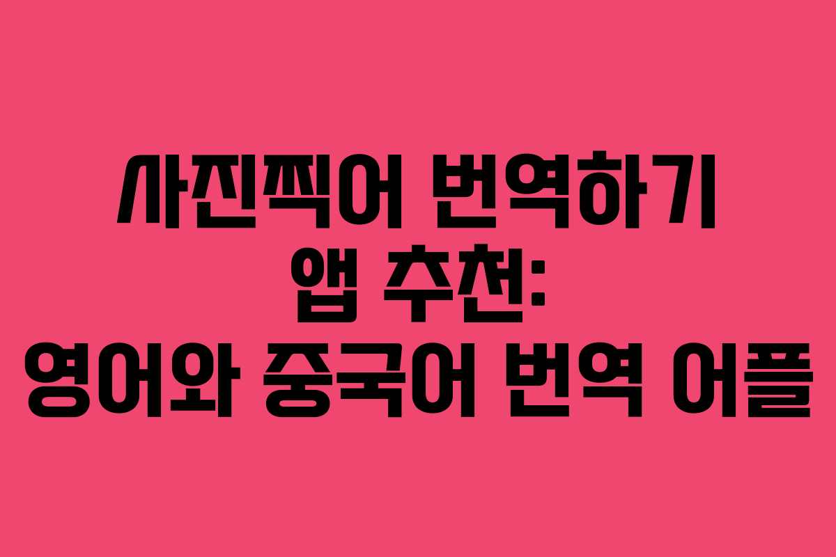 사진찍어 번역하기 앱 추천: 영어와 중국어 번역 어플 사진찍어 번역하기 앱 추천: 영어와 중국어 번역 어플