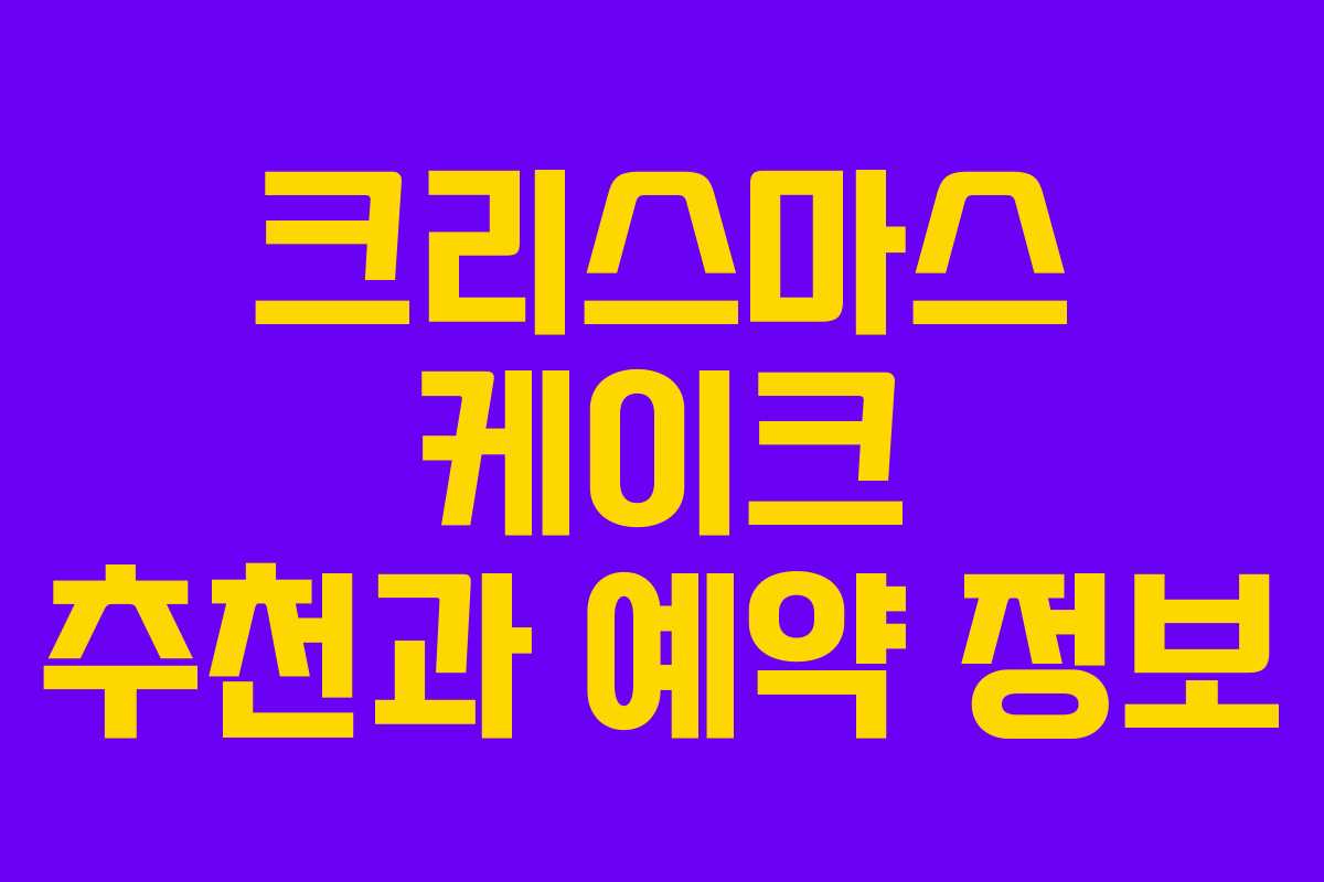 크리스마스 케이크 추천과 예약 정보 크리스마스 케이크 추천과 예약 정보