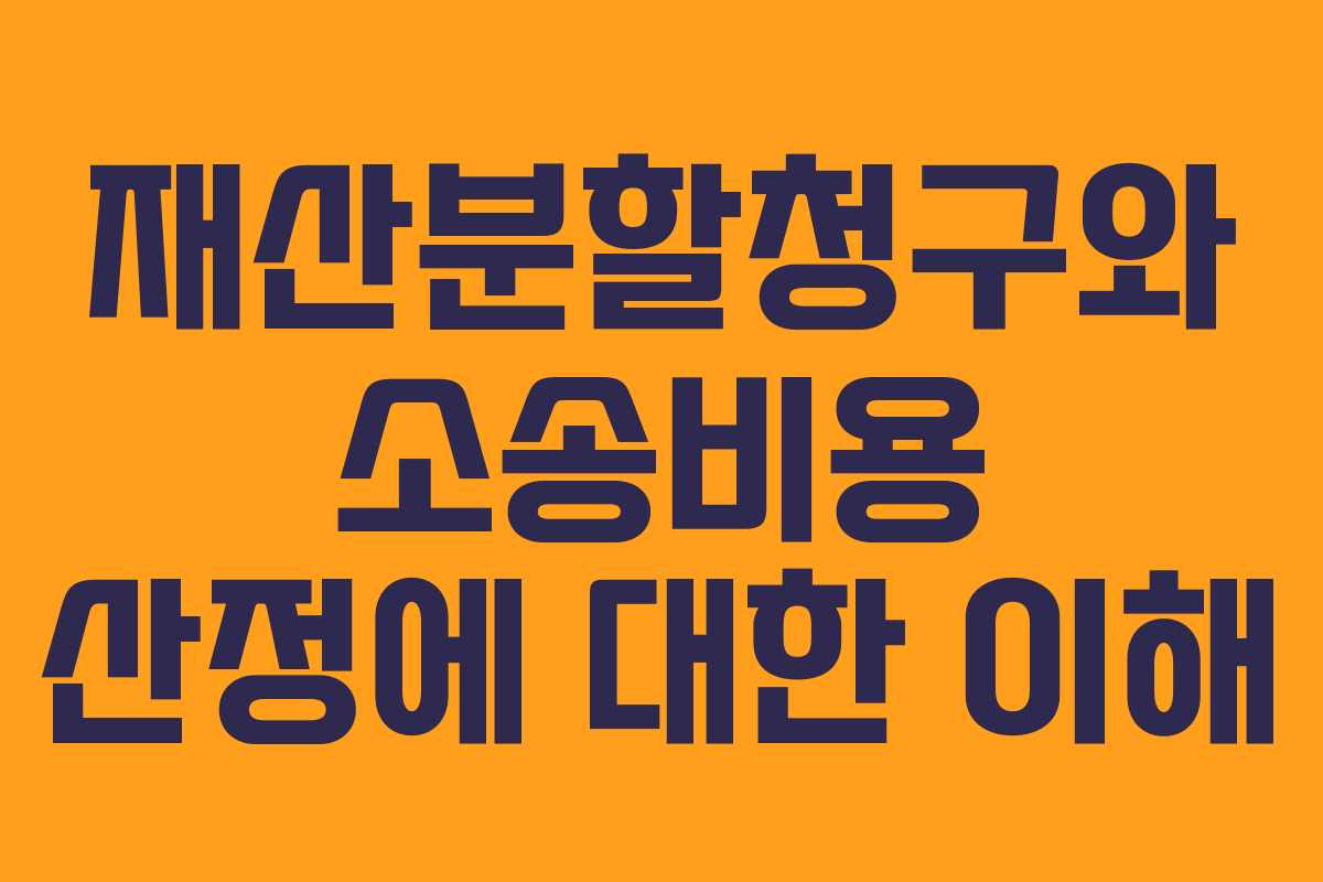 재산분할청구와 소송비용 산정에 대한 이해