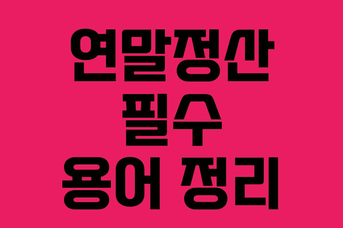 연말정산 필수 용어 정리 연말정산 필수 용어 정리