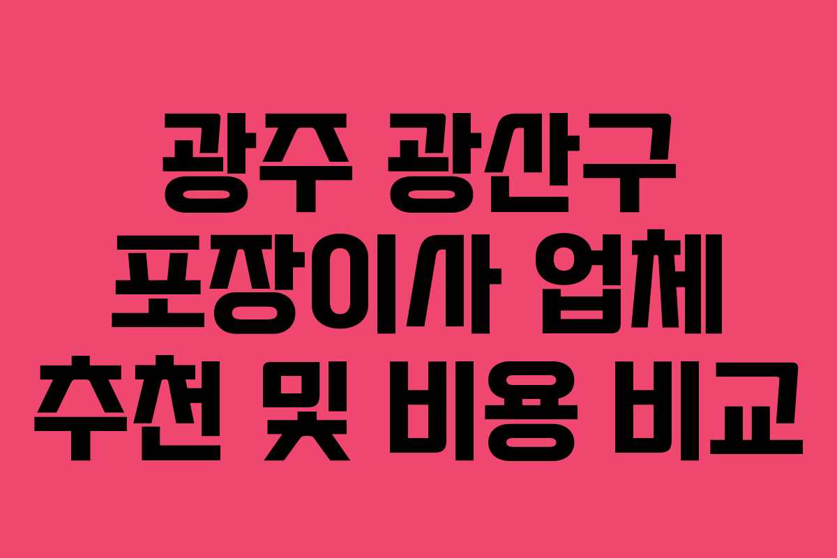 광주 광산구 포장이사 업체 추천 및 비용 비교 광주 광산구 포장이사 업체 추천 및 비용 비교