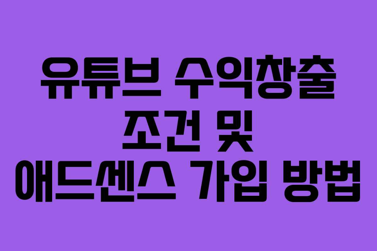 유튜브 수익창출 조건 및 애드센스 가입 방법 유튜브 수익창출 조건 및 애드센스 가입 방법