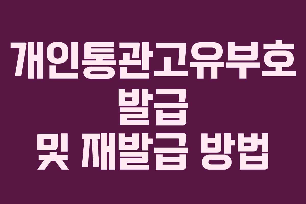 개인통관고유부호 발급 및 재발급 방법 개인통관고유부호 발급 및 재발급 방법