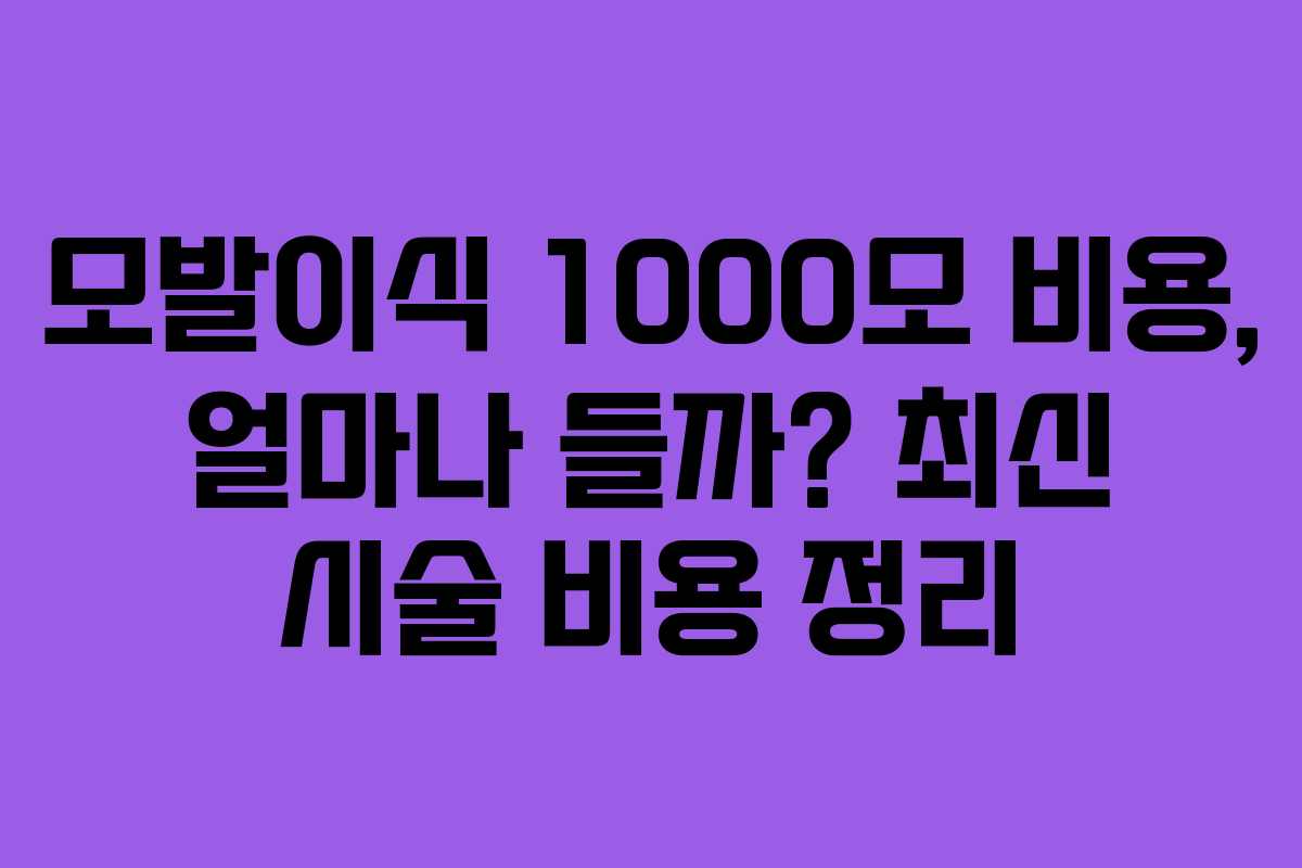 모발이식 1000모 비용, 얼마나 들까? 최신 시술 비용 정리 모발이식 1000모 비용, 얼마나 들까? 최신 시술 비용 정리